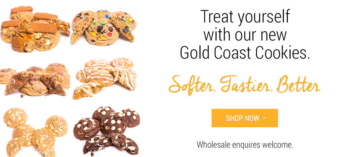 Treat yourself with our new Gold Coast Cookies - Softer, Tastier, Better!